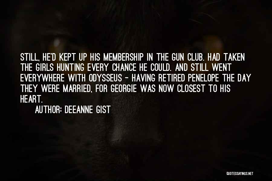 Deeanne Gist Quotes: Still, He'd Kept Up His Membership In The Gun Club. Had Taken The Girls Hunting Every Chance He Could. And