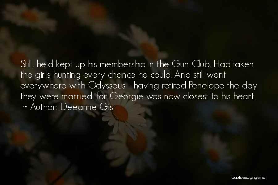 Deeanne Gist Quotes: Still, He'd Kept Up His Membership In The Gun Club. Had Taken The Girls Hunting Every Chance He Could. And