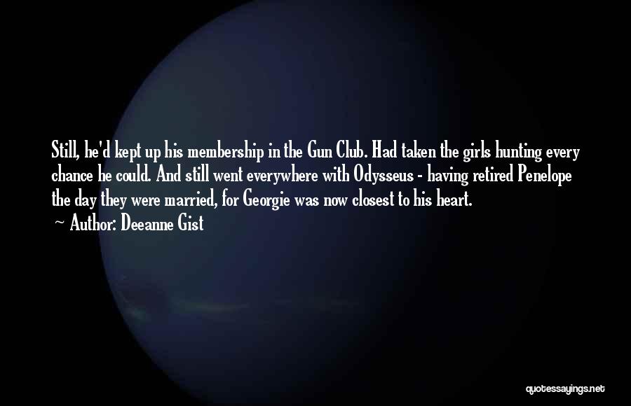 Deeanne Gist Quotes: Still, He'd Kept Up His Membership In The Gun Club. Had Taken The Girls Hunting Every Chance He Could. And