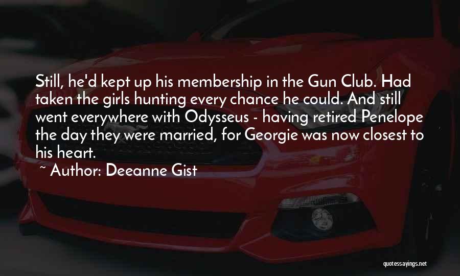 Deeanne Gist Quotes: Still, He'd Kept Up His Membership In The Gun Club. Had Taken The Girls Hunting Every Chance He Could. And