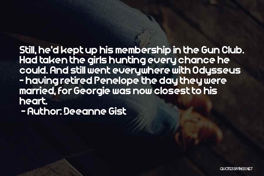 Deeanne Gist Quotes: Still, He'd Kept Up His Membership In The Gun Club. Had Taken The Girls Hunting Every Chance He Could. And