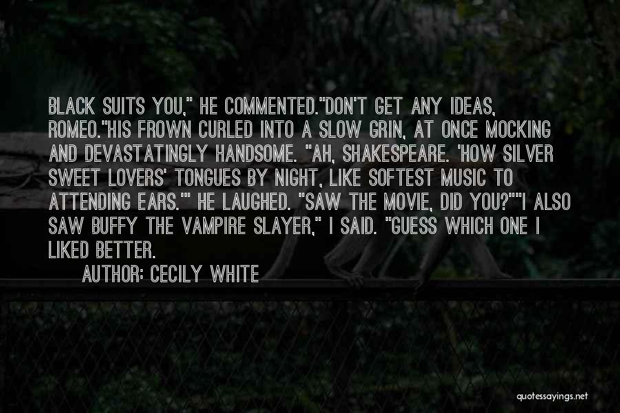 Cecily White Quotes: Black Suits You, He Commented.don't Get Any Ideas, Romeo.his Frown Curled Into A Slow Grin, At Once Mocking And Devastatingly