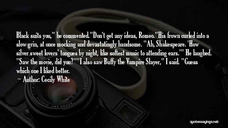 Cecily White Quotes: Black Suits You, He Commented.don't Get Any Ideas, Romeo.his Frown Curled Into A Slow Grin, At Once Mocking And Devastatingly