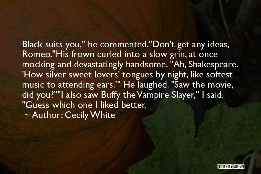 Cecily White Quotes: Black Suits You, He Commented.don't Get Any Ideas, Romeo.his Frown Curled Into A Slow Grin, At Once Mocking And Devastatingly