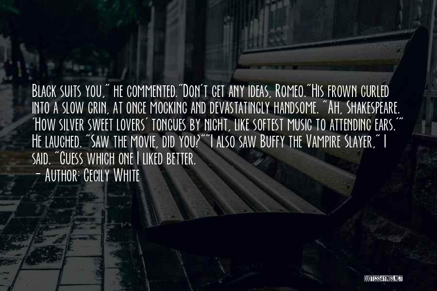 Cecily White Quotes: Black Suits You, He Commented.don't Get Any Ideas, Romeo.his Frown Curled Into A Slow Grin, At Once Mocking And Devastatingly