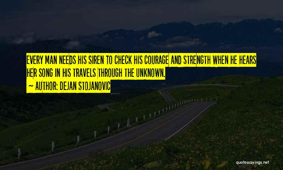 Dejan Stojanovic Quotes: Every Man Needs His Siren To Check His Courage And Strength When He Hears Her Song In His Travels Through