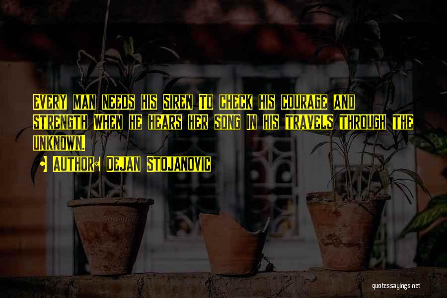 Dejan Stojanovic Quotes: Every Man Needs His Siren To Check His Courage And Strength When He Hears Her Song In His Travels Through