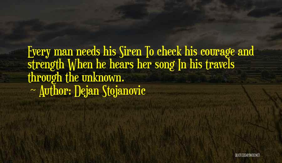 Dejan Stojanovic Quotes: Every Man Needs His Siren To Check His Courage And Strength When He Hears Her Song In His Travels Through