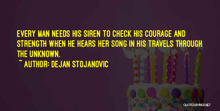 Dejan Stojanovic Quotes: Every Man Needs His Siren To Check His Courage And Strength When He Hears Her Song In His Travels Through