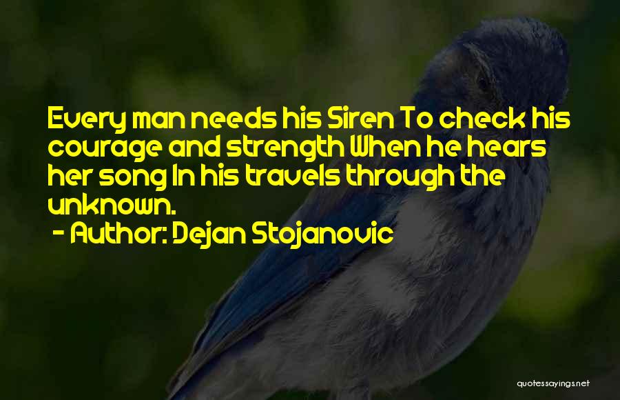 Dejan Stojanovic Quotes: Every Man Needs His Siren To Check His Courage And Strength When He Hears Her Song In His Travels Through