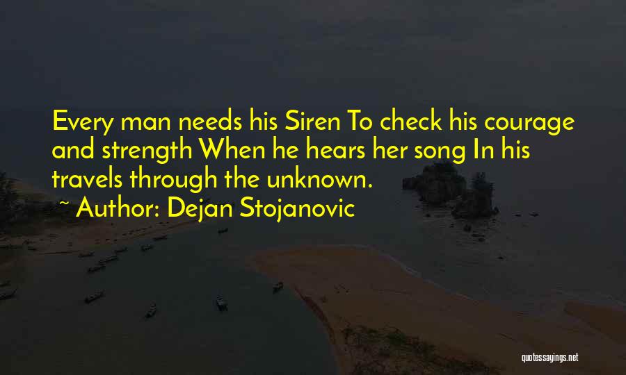 Dejan Stojanovic Quotes: Every Man Needs His Siren To Check His Courage And Strength When He Hears Her Song In His Travels Through