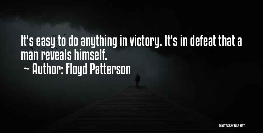 Floyd Patterson Quotes: It's Easy To Do Anything In Victory. It's In Defeat That A Man Reveals Himself.