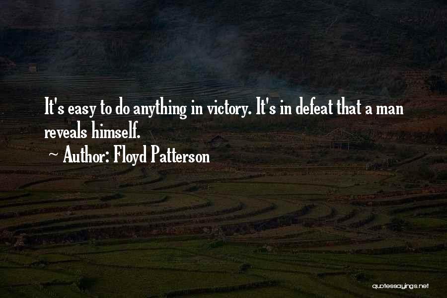Floyd Patterson Quotes: It's Easy To Do Anything In Victory. It's In Defeat That A Man Reveals Himself.