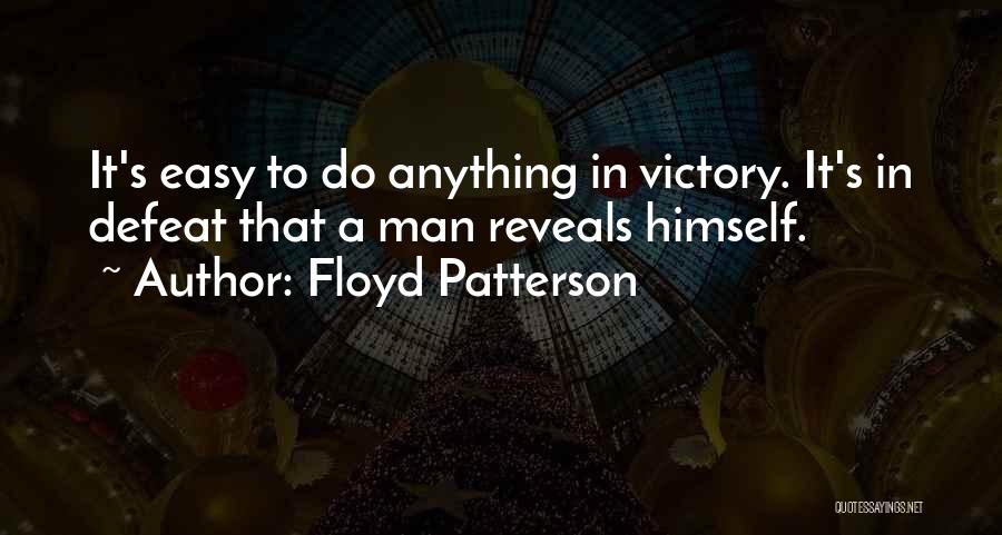 Floyd Patterson Quotes: It's Easy To Do Anything In Victory. It's In Defeat That A Man Reveals Himself.