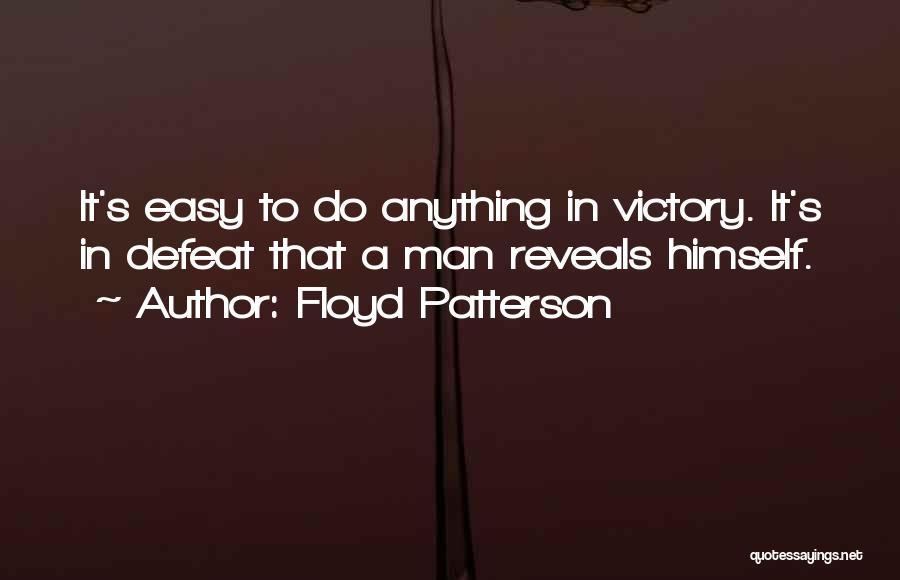 Floyd Patterson Quotes: It's Easy To Do Anything In Victory. It's In Defeat That A Man Reveals Himself.