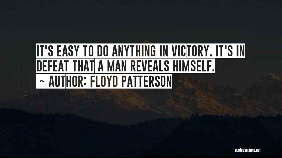 Floyd Patterson Quotes: It's Easy To Do Anything In Victory. It's In Defeat That A Man Reveals Himself.