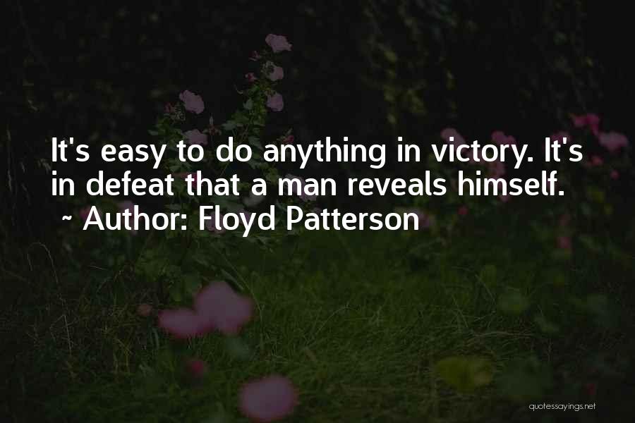 Floyd Patterson Quotes: It's Easy To Do Anything In Victory. It's In Defeat That A Man Reveals Himself.