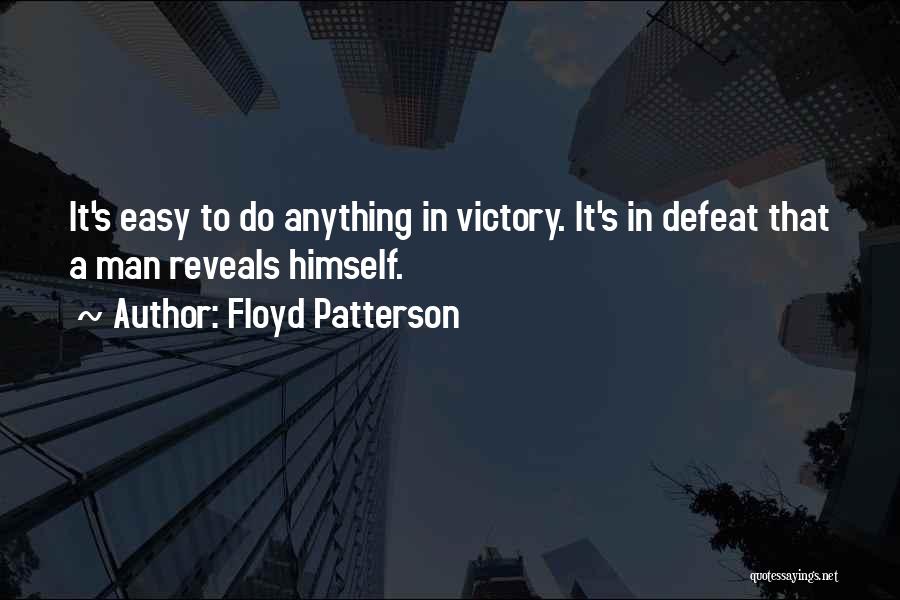 Floyd Patterson Quotes: It's Easy To Do Anything In Victory. It's In Defeat That A Man Reveals Himself.