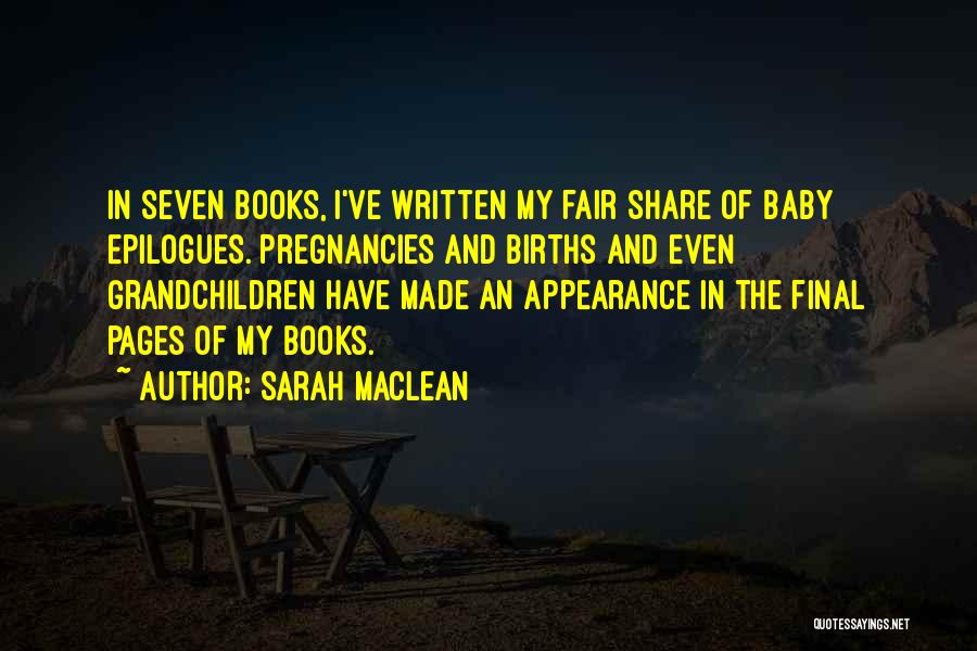 Sarah MacLean Quotes: In Seven Books, I've Written My Fair Share Of Baby Epilogues. Pregnancies And Births And Even Grandchildren Have Made An