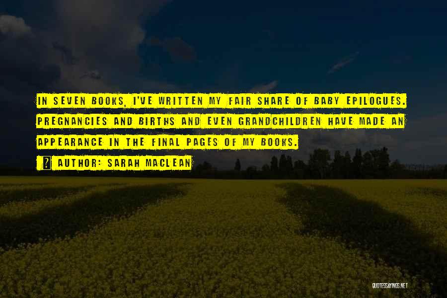 Sarah MacLean Quotes: In Seven Books, I've Written My Fair Share Of Baby Epilogues. Pregnancies And Births And Even Grandchildren Have Made An