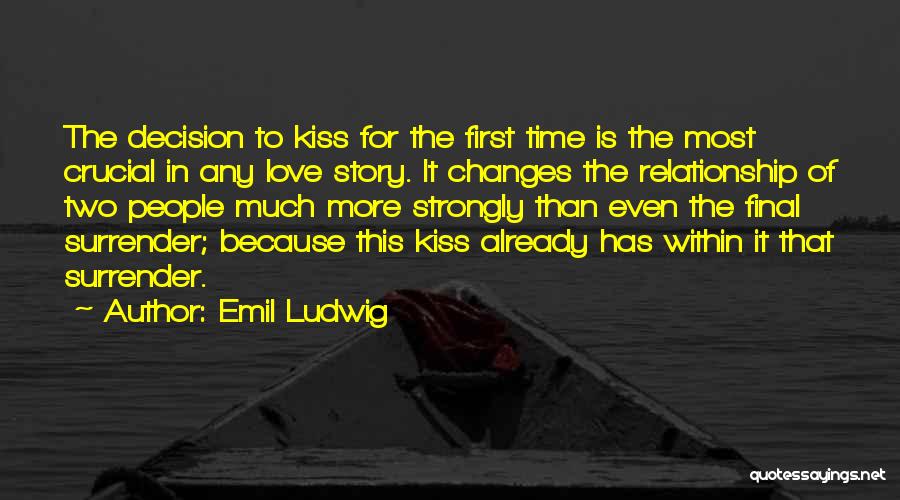 Emil Ludwig Quotes: The Decision To Kiss For The First Time Is The Most Crucial In Any Love Story. It Changes The Relationship