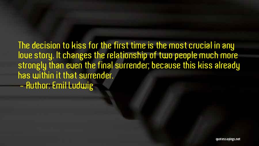 Emil Ludwig Quotes: The Decision To Kiss For The First Time Is The Most Crucial In Any Love Story. It Changes The Relationship