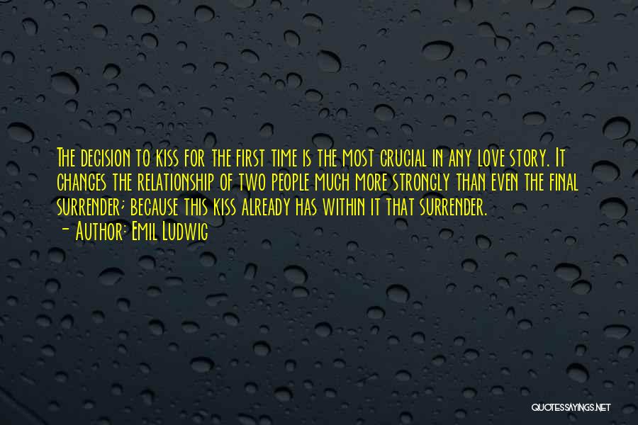 Emil Ludwig Quotes: The Decision To Kiss For The First Time Is The Most Crucial In Any Love Story. It Changes The Relationship