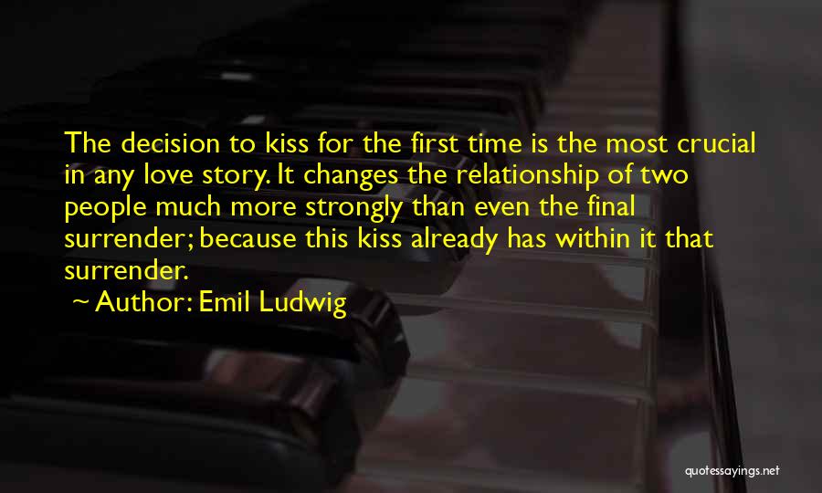 Emil Ludwig Quotes: The Decision To Kiss For The First Time Is The Most Crucial In Any Love Story. It Changes The Relationship