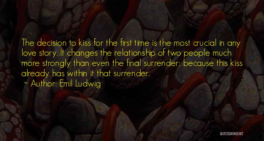 Emil Ludwig Quotes: The Decision To Kiss For The First Time Is The Most Crucial In Any Love Story. It Changes The Relationship