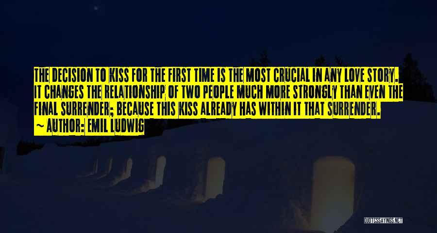 Emil Ludwig Quotes: The Decision To Kiss For The First Time Is The Most Crucial In Any Love Story. It Changes The Relationship