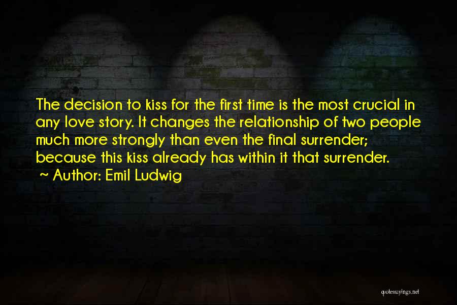 Emil Ludwig Quotes: The Decision To Kiss For The First Time Is The Most Crucial In Any Love Story. It Changes The Relationship