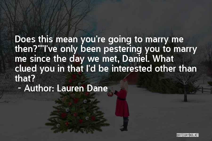 Lauren Dane Quotes: Does This Mean You're Going To Marry Me Then?i've Only Been Pestering You To Marry Me Since The Day We