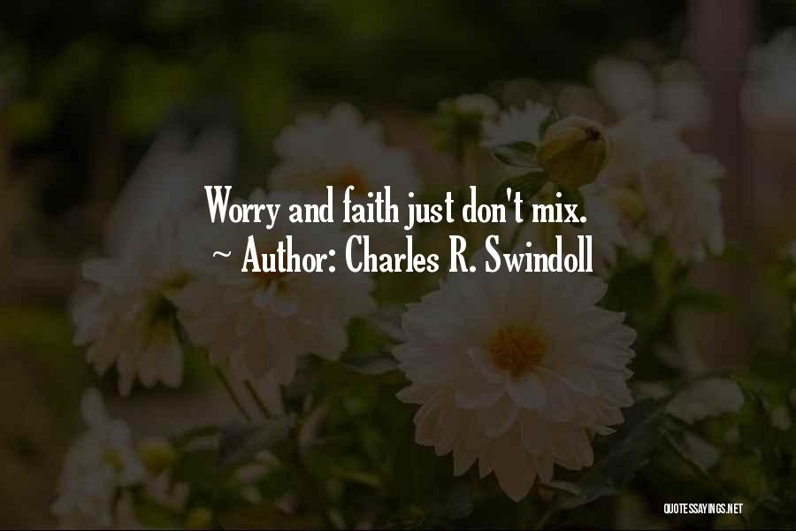Charles R. Swindoll Quotes: Worry And Faith Just Don't Mix.