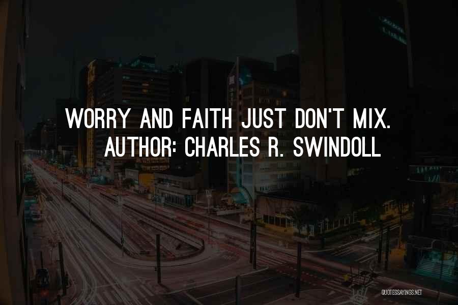 Charles R. Swindoll Quotes: Worry And Faith Just Don't Mix.