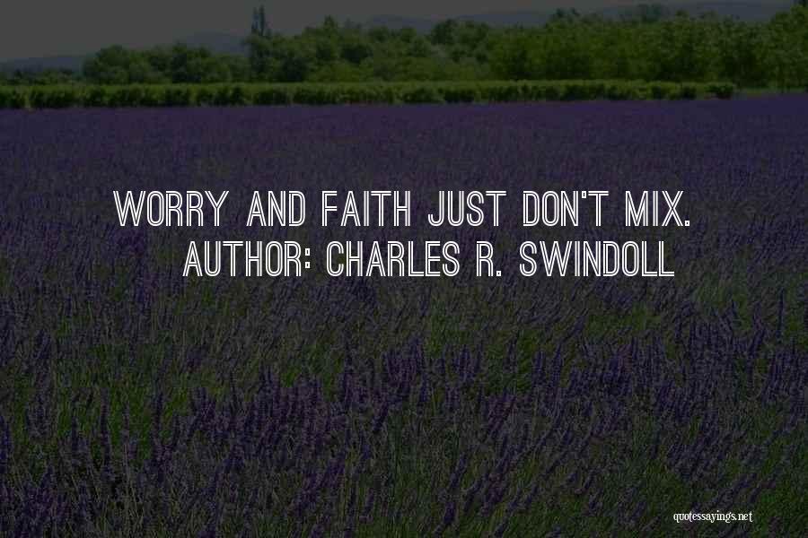 Charles R. Swindoll Quotes: Worry And Faith Just Don't Mix.