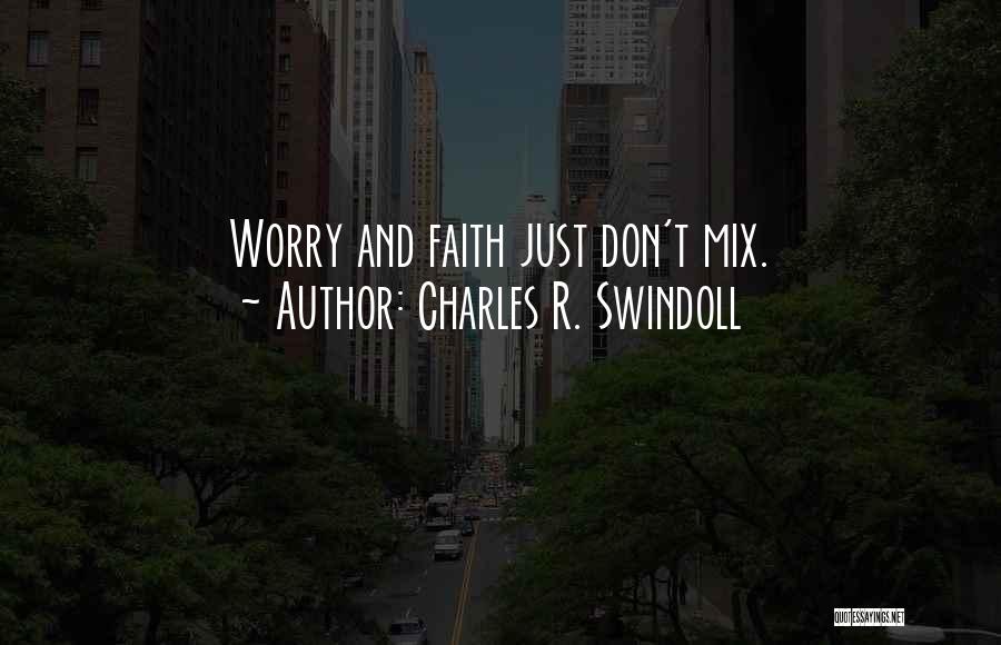 Charles R. Swindoll Quotes: Worry And Faith Just Don't Mix.