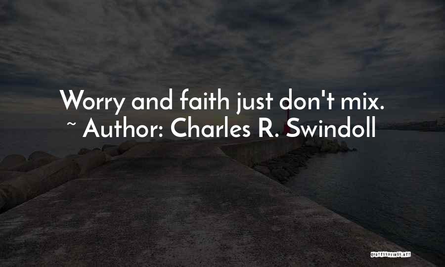 Charles R. Swindoll Quotes: Worry And Faith Just Don't Mix.