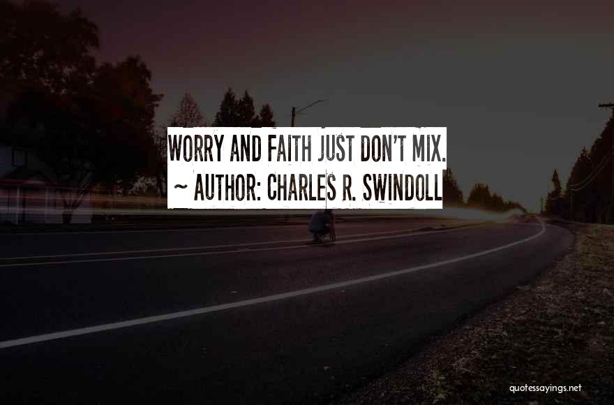 Charles R. Swindoll Quotes: Worry And Faith Just Don't Mix.