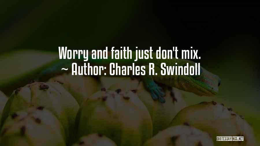 Charles R. Swindoll Quotes: Worry And Faith Just Don't Mix.