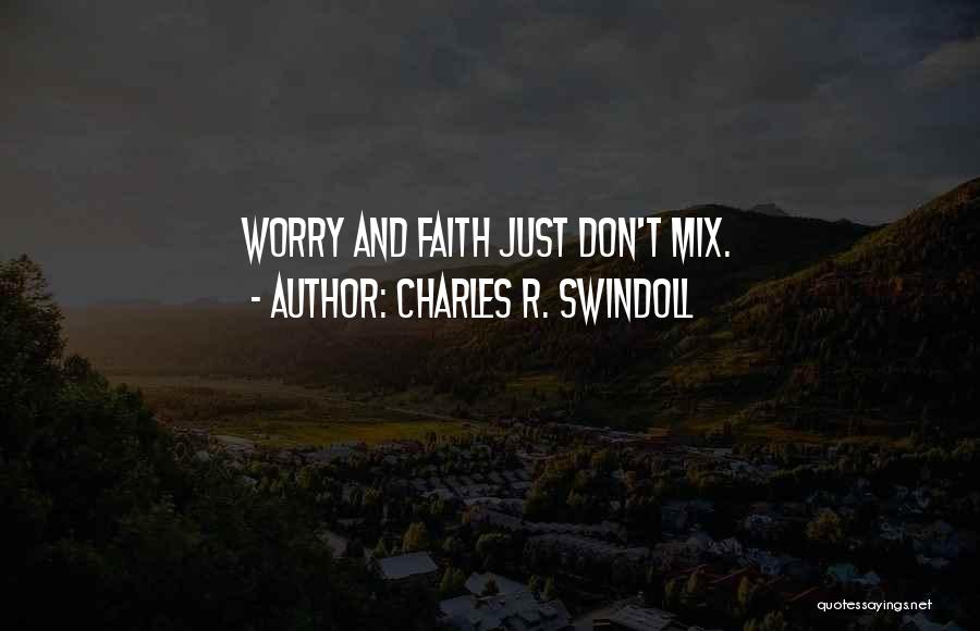 Charles R. Swindoll Quotes: Worry And Faith Just Don't Mix.