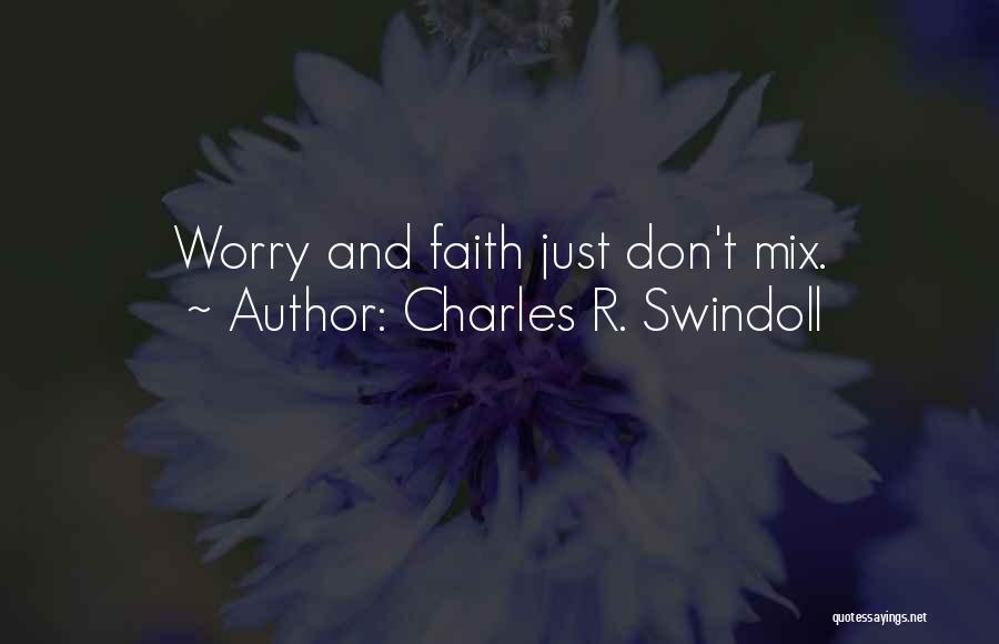 Charles R. Swindoll Quotes: Worry And Faith Just Don't Mix.