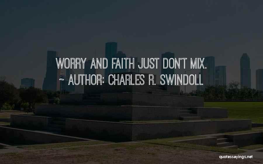 Charles R. Swindoll Quotes: Worry And Faith Just Don't Mix.