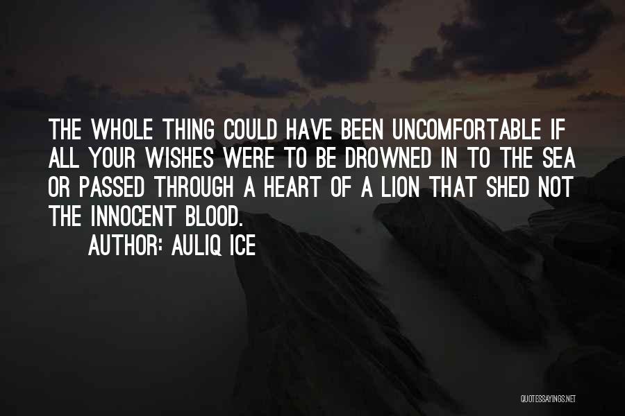 Auliq Ice Quotes: The Whole Thing Could Have Been Uncomfortable If All Your Wishes Were To Be Drowned In To The Sea Or