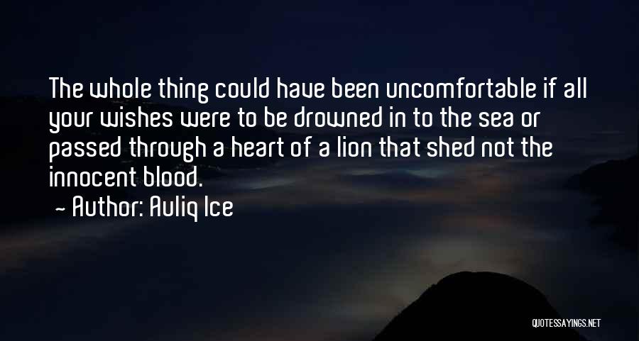 Auliq Ice Quotes: The Whole Thing Could Have Been Uncomfortable If All Your Wishes Were To Be Drowned In To The Sea Or