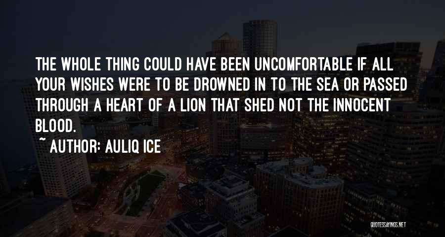Auliq Ice Quotes: The Whole Thing Could Have Been Uncomfortable If All Your Wishes Were To Be Drowned In To The Sea Or