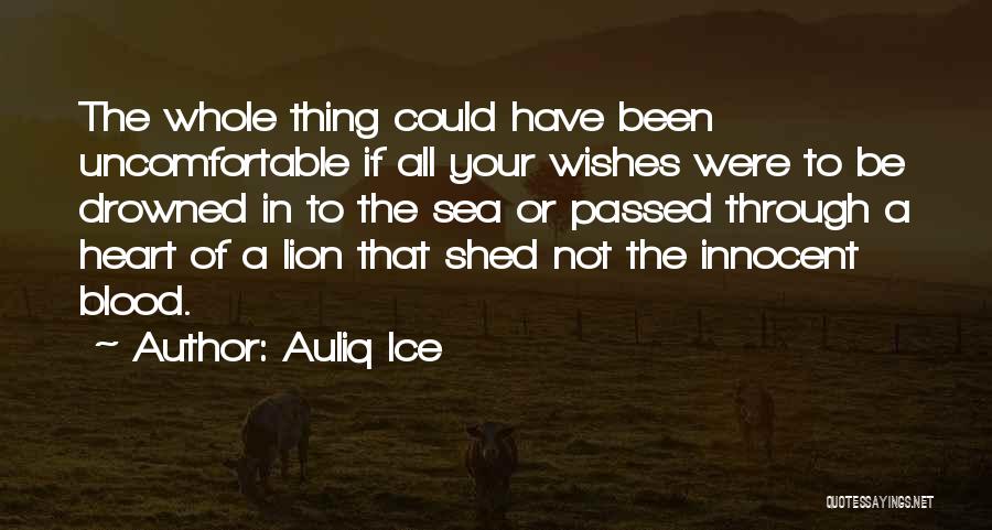 Auliq Ice Quotes: The Whole Thing Could Have Been Uncomfortable If All Your Wishes Were To Be Drowned In To The Sea Or