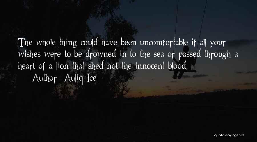 Auliq Ice Quotes: The Whole Thing Could Have Been Uncomfortable If All Your Wishes Were To Be Drowned In To The Sea Or