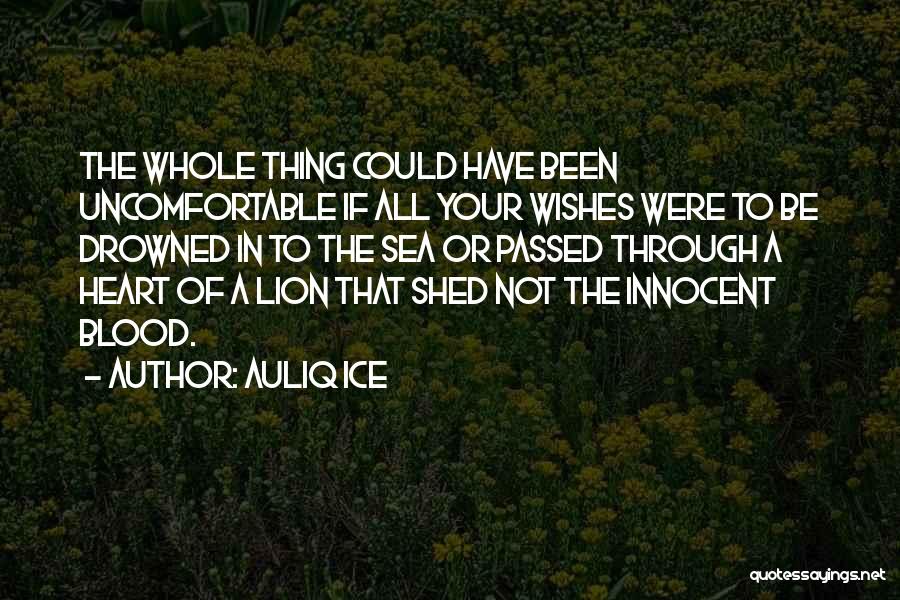 Auliq Ice Quotes: The Whole Thing Could Have Been Uncomfortable If All Your Wishes Were To Be Drowned In To The Sea Or
