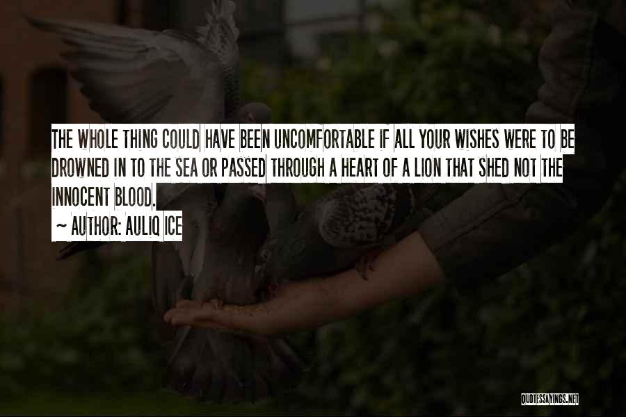 Auliq Ice Quotes: The Whole Thing Could Have Been Uncomfortable If All Your Wishes Were To Be Drowned In To The Sea Or
