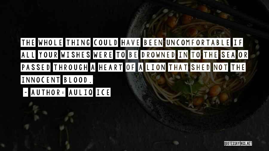 Auliq Ice Quotes: The Whole Thing Could Have Been Uncomfortable If All Your Wishes Were To Be Drowned In To The Sea Or